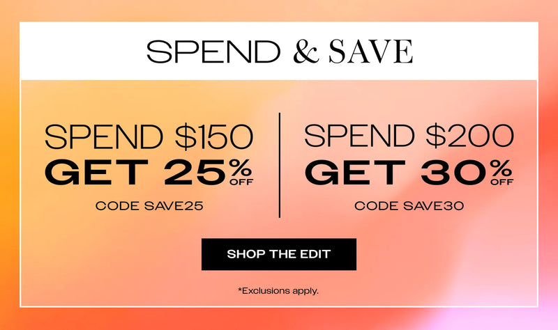 Spend & Save promotion — spend $150 get 25% off with code SAVE25, or spend $200 get 30% off with code SAVE30. Shop the edit. Exclusions apply.